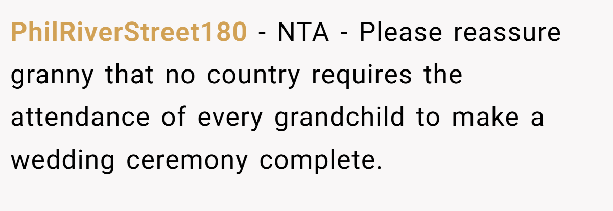 PhilRiverStreet180 − NTA - Please reassure granny that no country requires the attendance of every grandchild to make a wedding ceremony complete.