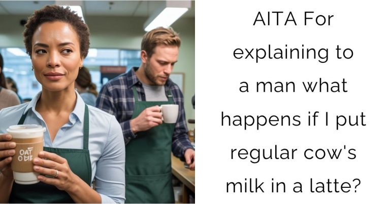 AITA For explaining to a man what happens if I put regular cow’s milk in a latte?