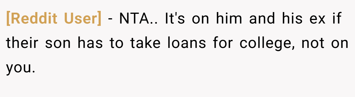 [Reddit User] − NTA.. It's on him and his ex if their son has to take loans for college, not on you.