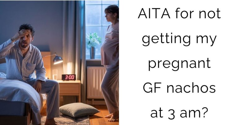 AITA for not getting my pregnant girlfriend nachos at 3 am?