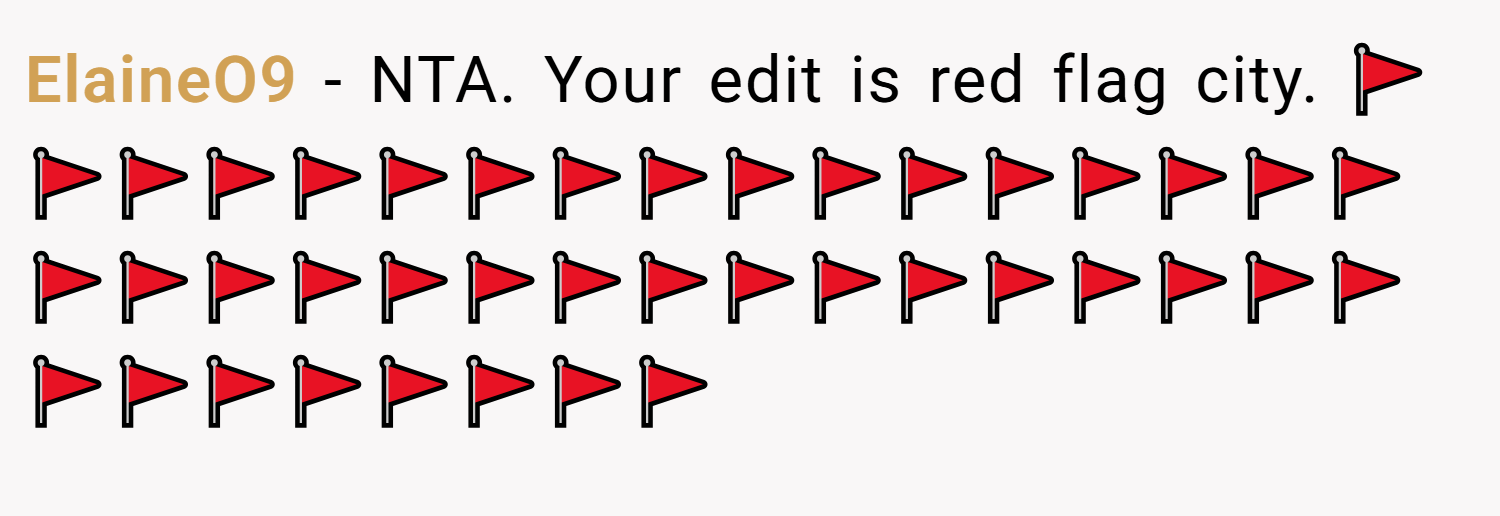 ElaineO9 − NTA. Your edit is red flag city. 🚩🚩🚩🚩🚩🚩🚩🚩🚩🚩🚩🚩🚩🚩🚩🚩🚩🚩🚩🚩🚩🚩🚩🚩🚩🚩🚩🚩🚩🚩🚩🚩🚩🚩🚩🚩🚩🚩🚩🚩🚩