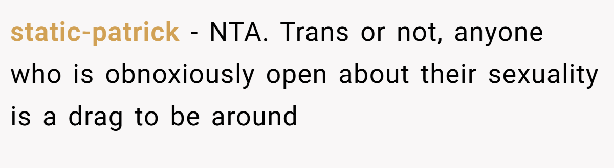 static-patrick − NTA. Trans or not, anyone who is obnoxiously open about their sexuality is a drag to be around