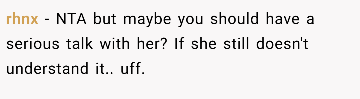 rhnx − NTA but maybe you should have a serious talk with her? If she still doesn't understand it.. uff.