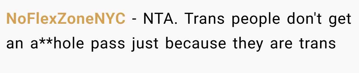 NoFlexZoneNYC − NTA. Trans people don't get an a**hole pass just because they are trans
