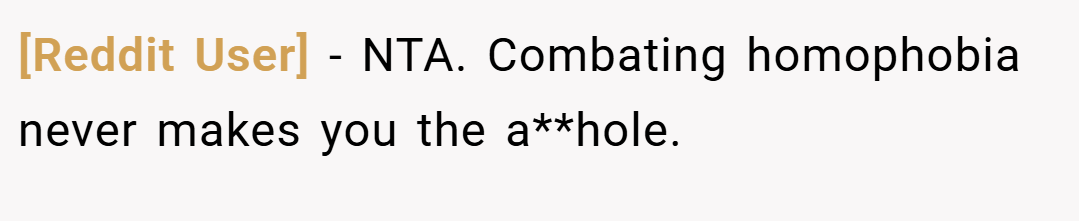 [Reddit User] − NTA. Combating homophobia never makes you the a**hole.