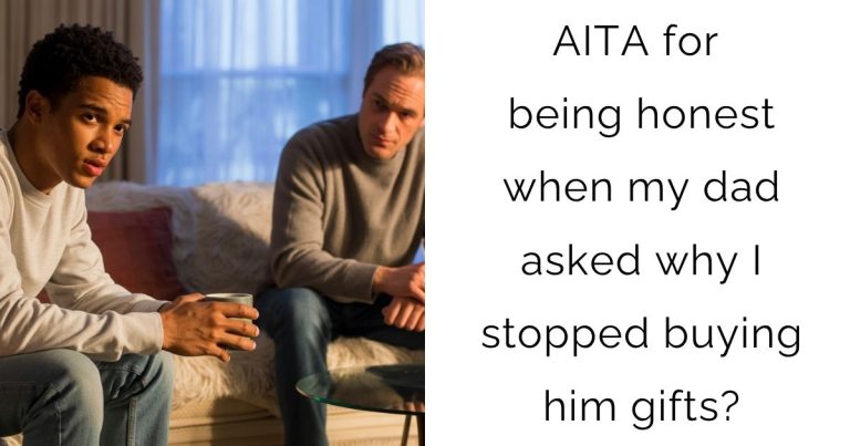 AITA for being honest when my dad asked why I stopped buying him gifts?