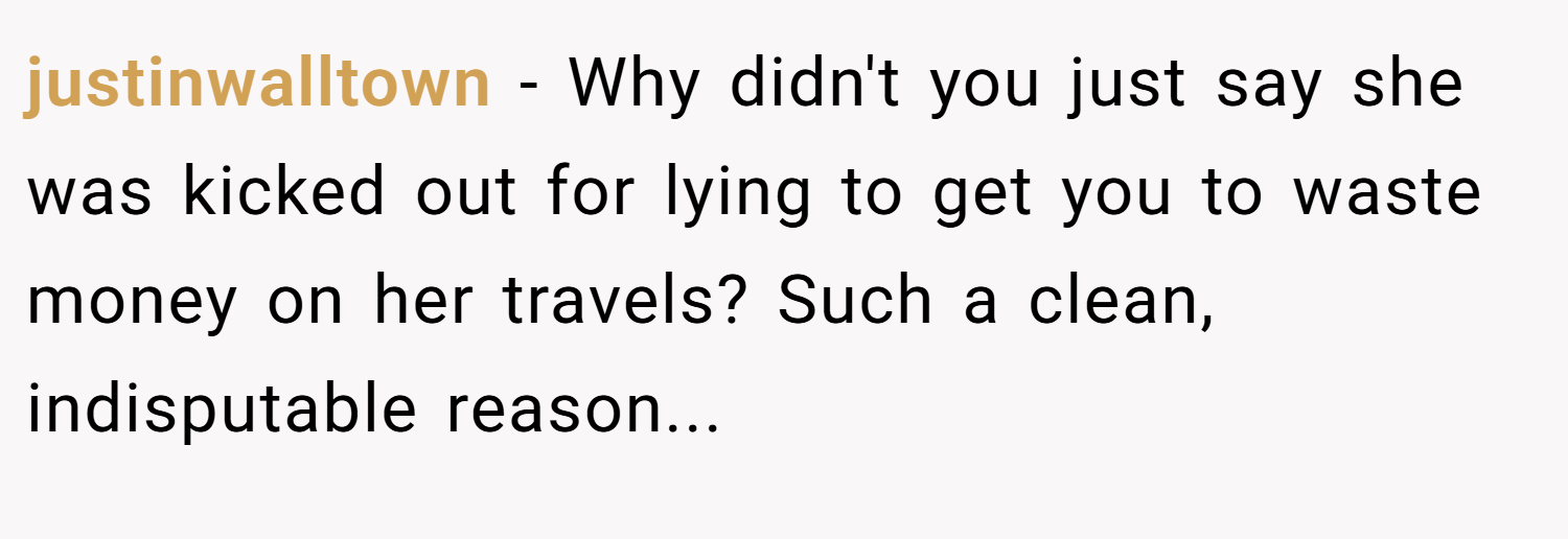 justinwalltown − Why didn't you just say she was kicked out for lying to get you to waste money on her travels? Such a clean, indisputable reason...