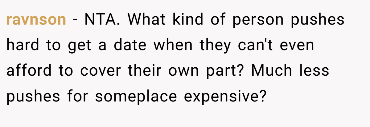 ravnson − NTA. What kind of person pushes hard to get a date when they can't even afford to cover their own part? Much less pushes for someplace expensive?