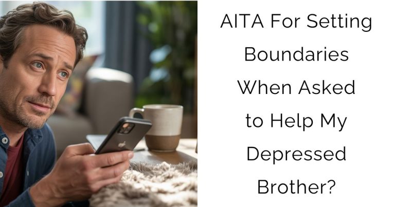 AITA For Setting Boundaries When Asked to Help My Depressed Brother?