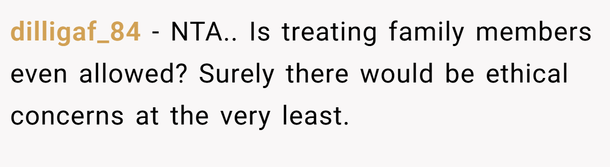 dilligaf_84 − NTA.. Is treating family members even allowed? Surely there would be ethical concerns at the very least.