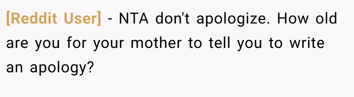 [Reddit User] − NTA don't apologize. How old are you for your mother to tell you to write an apology?