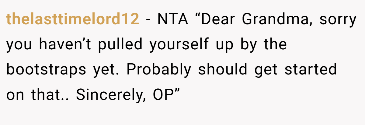 thelasttimelord12 − NTA “Dear Grandma, sorry you haven’t pulled yourself up by the bootstraps yet. Probably should get started on that.. Sincerely, OP”
