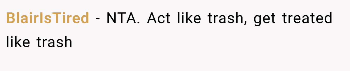 BlairIsTired − NTA. Act like trash, get treated like trash