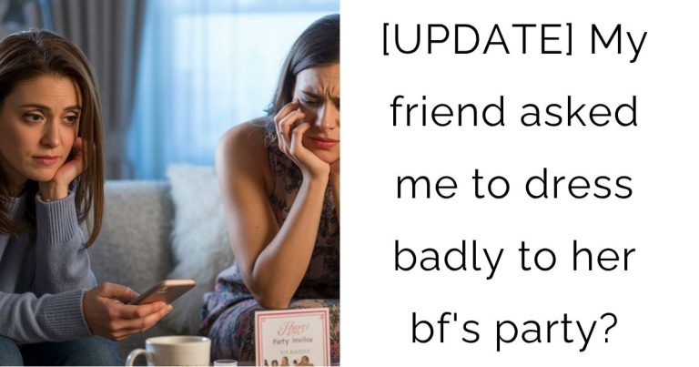 [UPDATE] My friend asked me to dress badly to her bf’s party?