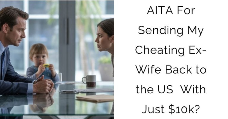 AITA For Sending My Cheating Ex-Wife Back to the US With Just $10k?