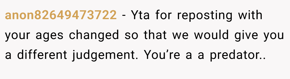 anon82649473722 − Yta for reposting with your ages changed so that we would give you a different judgement. You’re a a predator..