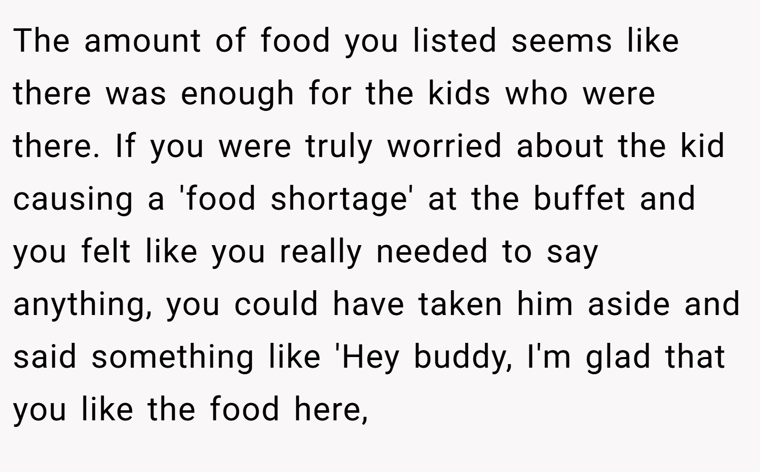 The amount of food you listed seems like there was enough for the kids who were there. If you were truly worried about the kid causing a 'food shortage' at the buffet and you felt like you really needed to say anything, you could have taken him aside and said something like 'Hey buddy, I'm glad that you like the food here,