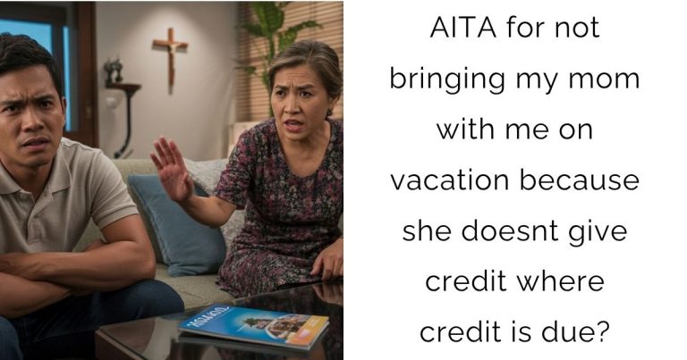 AITA for not bringing my mom with me on vacation because she doesnt give credit where credit is due?