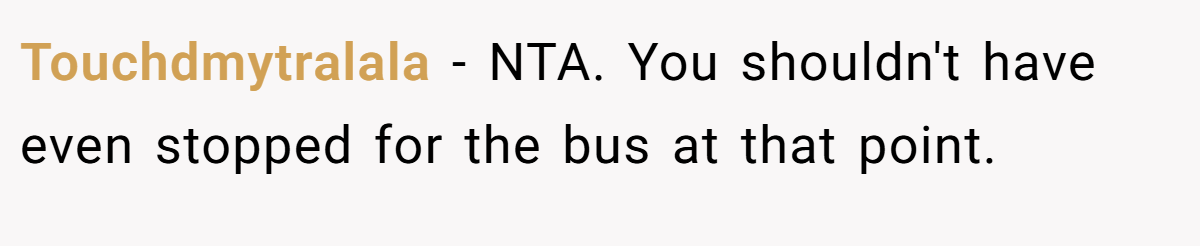 Touchdmytralala − NTA. You shouldn't have even stopped for the bus at that point.