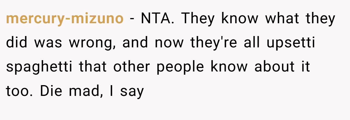 mercury-mizuno − NTA. They know what they did was wrong, and now they're all upsetti spaghetti that other people know about it too. Die mad, I say