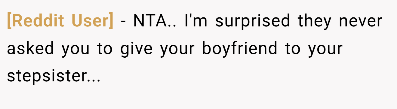 [Reddit User] − NTA.. I'm surprised they never asked you to give your boyfriend to your stepsister...