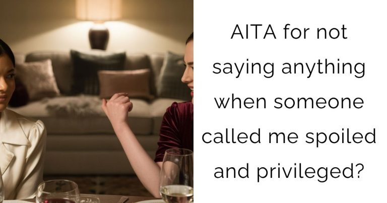 AITA for not saying anything when someone called me spoiled and privileged?