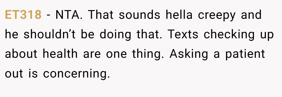 ET318 - NTA. That sounds hella creepy and he shouldn’t be doing that. Texts checking up about health are one thing. Asking a patient out is concerning.