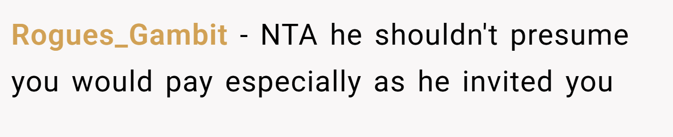 Rogues_Gambit − NTA he shouldn't presume you would pay especially as he invited you