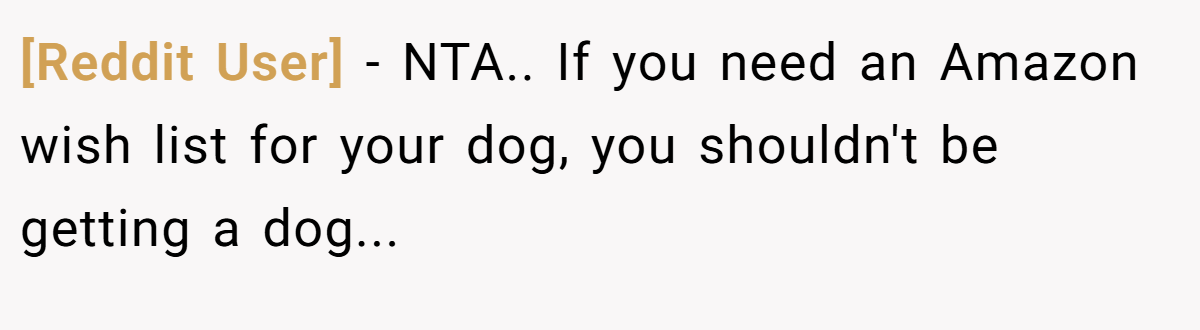 [Reddit User] − NTA.. If you need an Amazon wish list for your dog, you shouldn't be getting a dog...