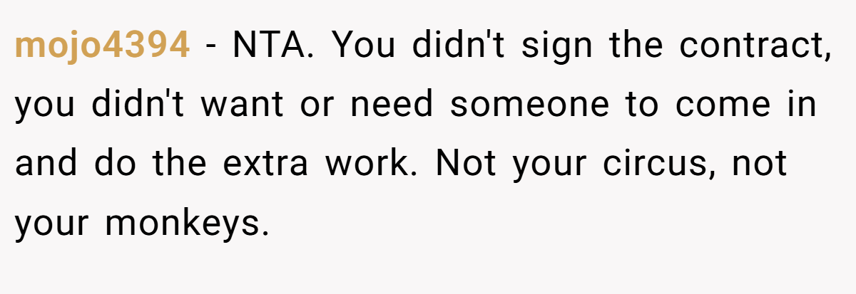 mojo4394 - NTA. You didn't sign the contract, you didn't want or need someone to come in and do the extra work. Not your circus, not your monkeys.