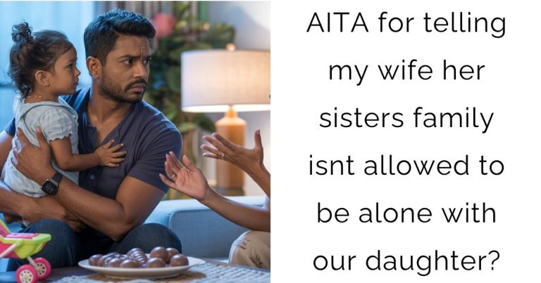 AITA for telling my wife her sisters family isnt allowed to be alone with our daughter?