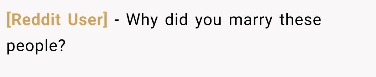 [Reddit User] − Why did you marry these people?