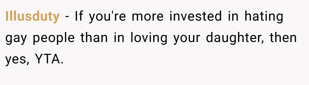 Illusduty − If you're more invested in hating gay people than in loving your daughter, then yes, YTA.