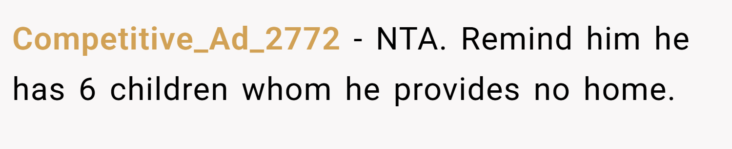 Competitive_Ad_2772 − NTA. Remind him he has 6 children whom he provides no home.
