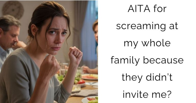 AITA for screaming at my whole family because they didn’t invite me?