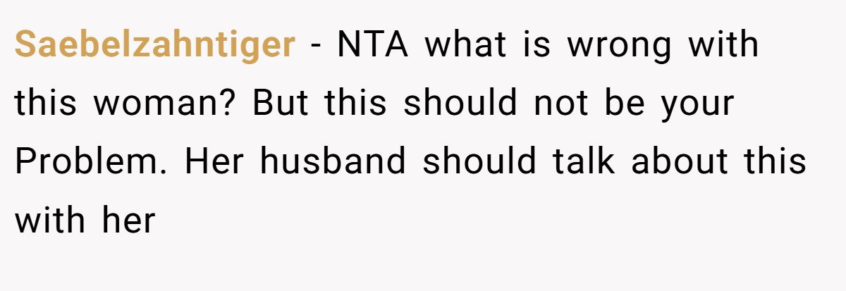 Saebelzahntiger − NTA what is wrong with this woman? But this should not be your Problem. Her husband should talk about this with her