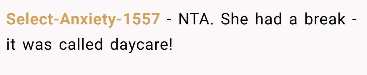 Select-Anxiety-1557 − NTA. She had a break - it was called daycare!
