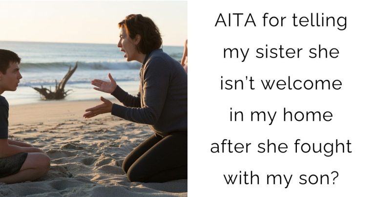 AITA for telling my sister she isn’t welcome in my home after she fought with my son?
