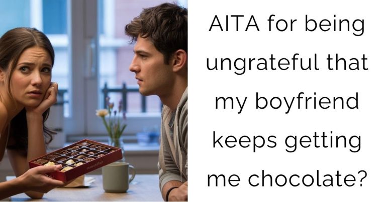 AITA for being ungrateful that my boyfriend keeps getting me chocolate?