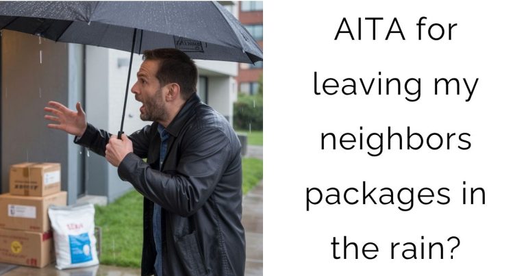 AITA for leaving my neighbors packages in the rain?