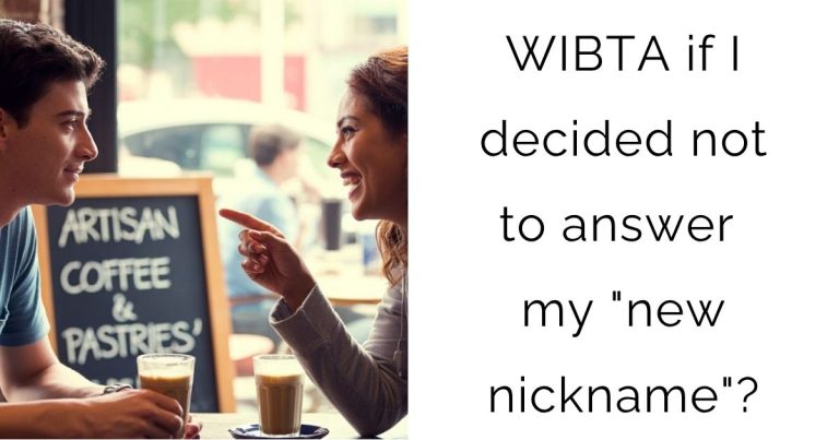 WIBTA if I decided not to answer my “new nickname”?