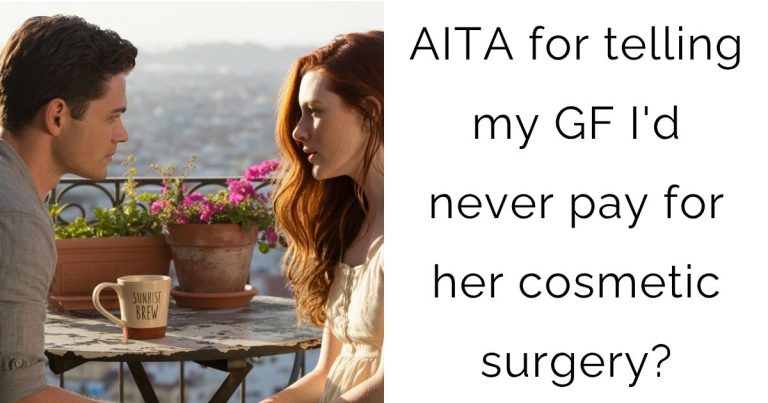 AITA for telling my GF I’d never pay for her cosmetic surgery?