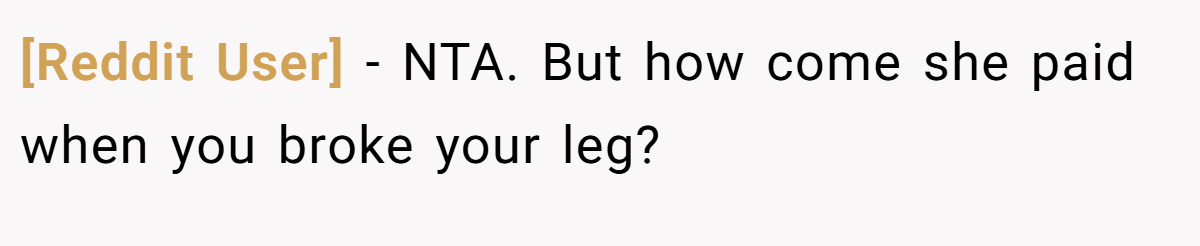 [Reddit User] − NTA. But how come she paid when you broke your leg?