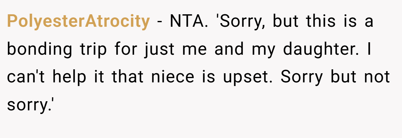 PolyesterAtrocity − NTA. 'Sorry, but this is a bonding trip for just me and my daughter. I can't help it that niece is upset. Sorry but not sorry.'