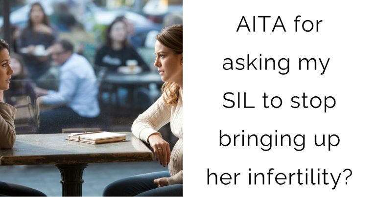 AITA for asking my SIL to stop bringing up her infertility?