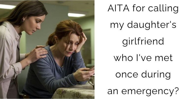 AITA for calling my daughter’s girlfriend who I’ve met once during an emergency?