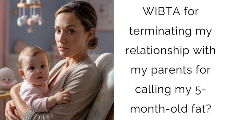 WIBTA for terminating my relationship with my parents for calling my 5-month-old fat?