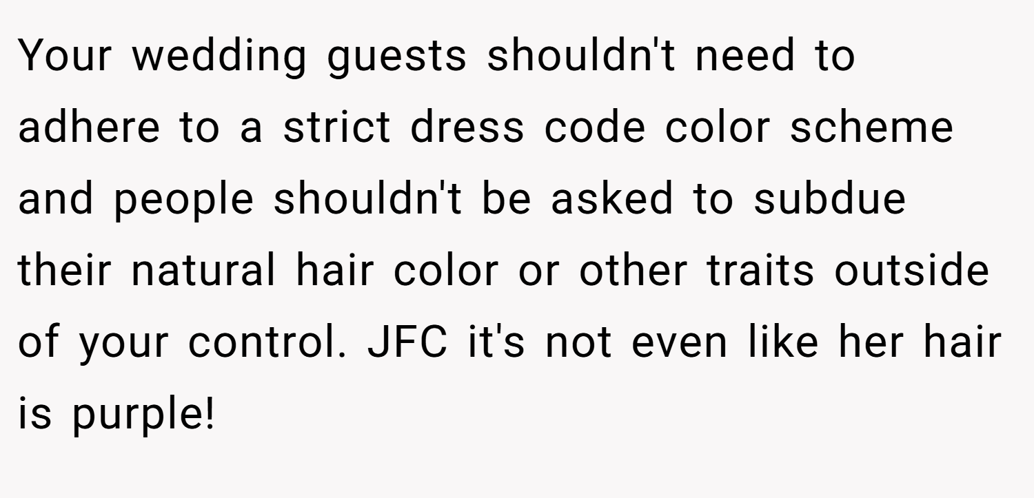 Your wedding guests shouldn't need to adhere to a strict dress code color scheme and people shouldn't be asked to subdue their natural hair color or other traits outside of your control. JFC it's not even like her hair is purple!