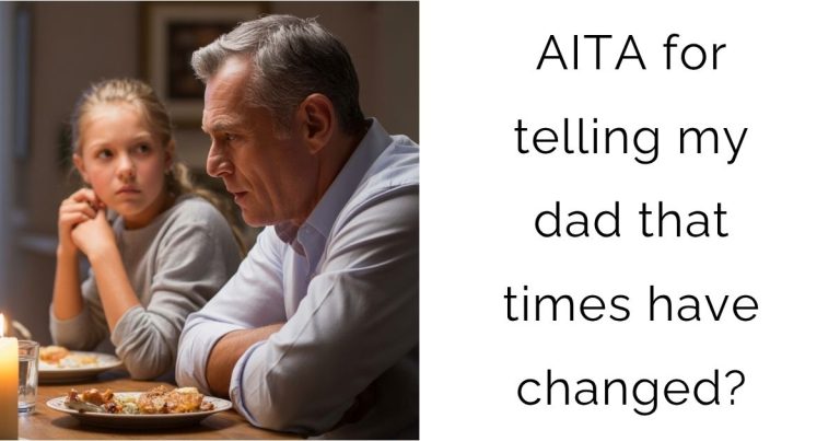 AITA for telling my dad that times have changed?