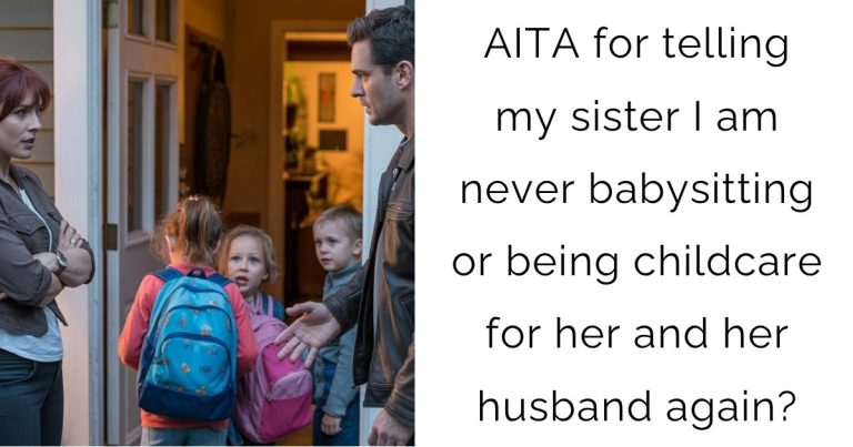 AITA for telling my sister I am never babysitting or being childcare for her and her husband again?